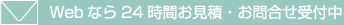 Webなら24時間お見積・お問合せ受付中